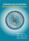 Conscious Acts of Creation: The Emergence of a New Physics Conscious Acts of Creation: The Emergence of a New Physics