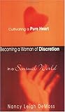 Becoming a Woman of Discretion: Cultivating a Pure Heart in a Sensual World