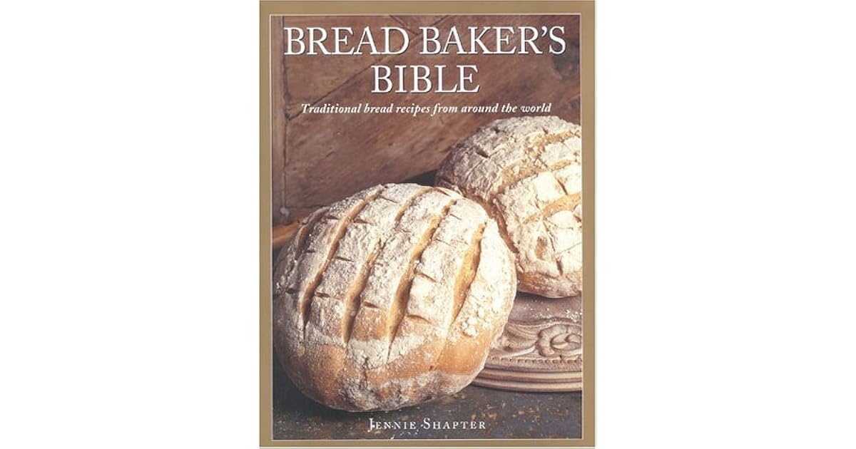 Bread Baker's Bible Traditional Bread Recipes from Around the World