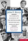 John F. Kerry: The Complete Biography by the Boston Globe Reporters Who Know Him Best