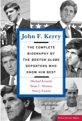 John F. Kerry: The Complete Biography by the Boston Globe Reporters Who Know Him Best (Paperback)
