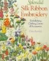 Splendid Silk Ribbon Embroidery: Embellishing Clothing, Linens & Accessories Splendid Silk Ribbon Embroidery: Embellishing Clothing, Linens & Accessories