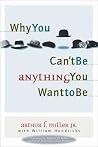 Why You Can't Be Anything You Want to Be Why You Can't Be Anything You Want to Be