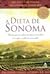 A Dieta De Sonoma - Um Programa Alimentar Para Remodelar Seu Corpo E Melhorar Sua Saúde