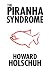 The Piranha Syndrome by Howard Holschuh