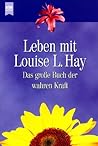 Leben mit Louise L. Hay. Das große Buch der wahren Kraft.