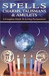 Spells, Charms, Talismans & Amulets: A Complete Guide to Loving Enchantment Spells, Charms, Talismans & Amulets: A Complete Guide to Loving Enchantment