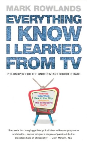 Everything I Know I Learned from TV: Philosophy for the Unrepentant Couch Potato (Paperback)