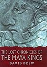 Lost Chronicles of the Maya Kings by David Drew