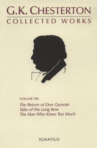 The Collected Works of G.K. Chesterton Volume 08: The Man Who Knew Too Much; Tales of the Long Bow; The Return of Don Quixote