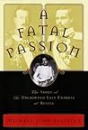 A Fatal Passion: The Story of the Uncrowned Last Empress of Russia