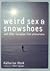 Weird Sex and Snowshoes: An...