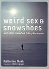 Weird Sex and Snowshoes: And Other Canadian Film Phenomena Weird Sex and Snowshoes: And Other Canadian Film Phenomena