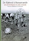 De Kaboul à Samarcande: Les archéologues en Asie centrale De Kaboul à Samarcande: Les archéologues en Asie centrale