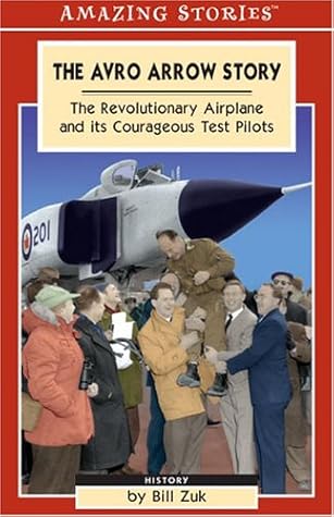 The Avro Arrow Story: The Revolutionary Airplane and its Courageous Test Pilots (Amazing Stories)