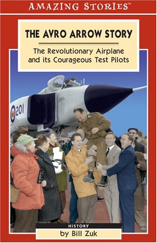 The Avro Arrow Story: The Revolutionary Airplane and its Courageous Test Pilots (Amazing Stories)