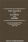 The Politics of Illusion and Empire: German Occupation Policy in the Soviet Union, 1942-1943 The Politics of Illusion and Empire: German Occupation Policy in the Soviet Union, 1942-1943