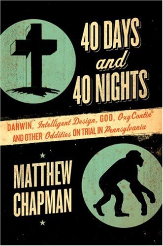 40 Days and 40 Nights: Darwin, Intelligent Design, God, OxyContin, and Other Oddities on Trial in Pennsylvania (Hardcover)