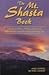 The Mt. Shasta Book : A Guide to Hiking, Climbing, Skiing, and Exploring the Mountain and Surrounding Area