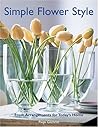 Simple Flower Style: Fresh Arrangements For Today's Home