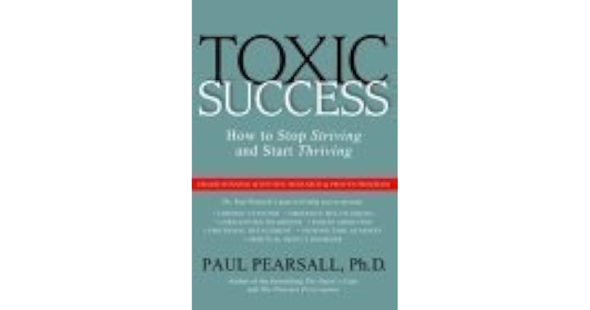 Toxic Success How to Stop Striving and Start Thriving by Paul Pearsall