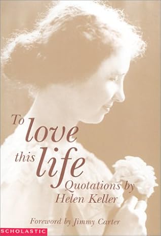 To Love This Life: Quotations By Helen Keller