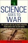 Science Goes to War: The Search for the Ultimate Weapon--from Greek Fire to Star Wars (Hardcover)