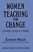 Women Teaching for Change by Kathleen Weiler