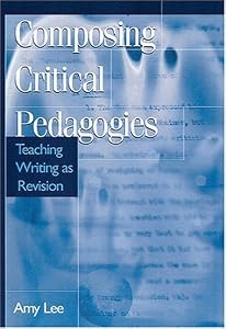 Composing Critical Pedagogies: Teaching Writing as Revision
