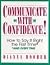 Communicate With Confidence!: How to Say It Right the First Time and Everytime
