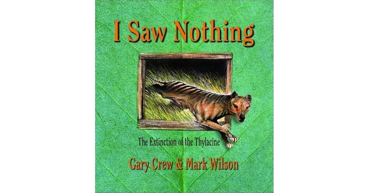 I Saw Nothing The Extinction Of The Thylacine By Gary Crew