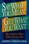 Say What You Mean, Get What You Want: A Businessperson's Guide to Direct Communication Say What You Mean, Get What You Want: A Businessperson's Guide to Direct Communication