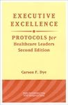 Executive Excellence: Protocols for Healthcare Leaders (Management Series)