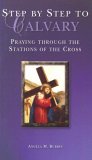 Step by Step to Calvary: Praying Through the Stations of the Cross Step by Step to Calvary: Praying Through the Stations of the Cross
