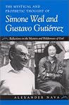 Mystical and Prophetic Thought of Simone Weil and Gustavo Gutiérrez: Reflections on the Mystery and Hiddenness of God Mystical and Prophetic Thought of Simone Weil and Gustavo Gutiérrez: Reflections on the Mystery and Hiddenness of God