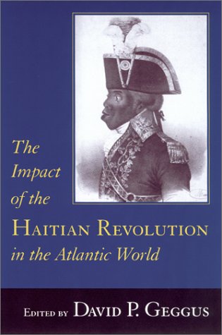The Impact of the Haitian Revolution in the Atlantic World (The Carolina Lowcountry and the Atlantic World)