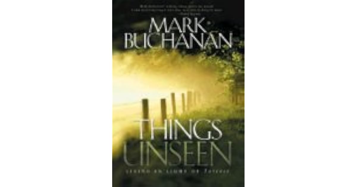 Things Unseen Living in Light of Forever by Mark Buchanan