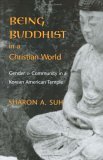 Being Buddhist in a Christian World: Gender and Community in a Korean American Temple (American Ethnic and Cultural Studies)