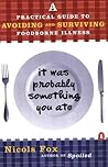 It Was Probably Something You Ate: A Practical Guide to Avoiding and Surviving Food-borne Illness