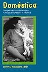 Doméstica: Immigrant Workers Cleaning and Caring in the Shadows of Affluence Doméstica: Immigrant Workers Cleaning and Caring in the Shadows of Affluence