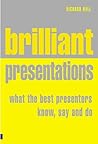 Brilliant Presentation: What the Best Presenters Know, Say and Do