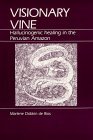 Visionary Vine: Hallucinogenic Healing in the Peruvian Amazon