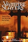 Vampire Slayers: Stories of Those Who Dare to Take Back the Night