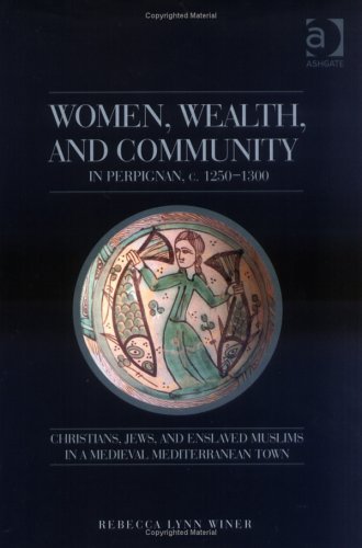 Women, Wealth And Community in Perpignan, c. 1250-1300: Christians, Jews And Enslaved Muslims in a Medieval Mediterranean Town (Hardcover)