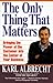 The Only Thing That Matters: Bringing the Power of the Customer into the Center of Your Business – Winning Through Radical Transformation and Total Organizational Commitment