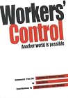 Workers' Control: Another World Is Possible: Arguments from the Institute for Workers' Control Workers' Control: Another World Is Possible: Arguments from the Institute for Workers' Control