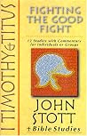 1 Timothy & Titus: Fighting the Good Fight : 12 Studies With Commentary for Individuals or Groups (John Stott Bible Studies) 1 Timothy & Titus: Fighting the Good Fight : 12 Studies With Commentary for Individuals or Groups (John Stott Bible Studies)