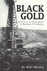 Black Gold: Patterns in the Development of Wyoming's Oil Industry Black Gold: Patterns in the Development of Wyoming's Oil Industry