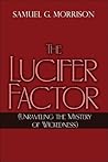 The Lucifer Factor: Unraveleing the Mystery of Wickedness