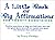 A Little Book of Big Affirmations for Twenty-Somethings: Positive Assertions to Help You Hold Your Own and Feel Good About Yourself, No Matter How Great the Obstacles That Confront You